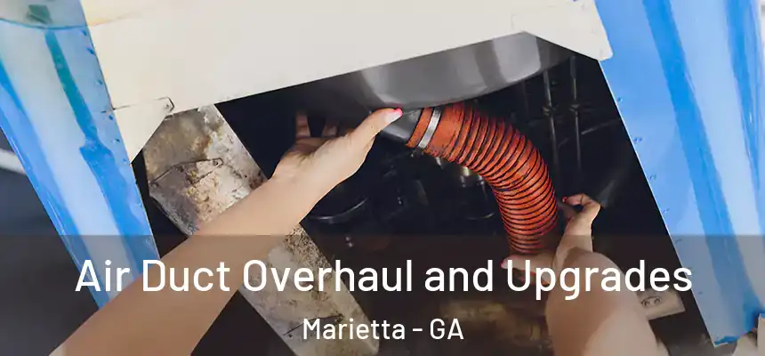 Air Duct Overhaul and Upgrades Marietta - GA