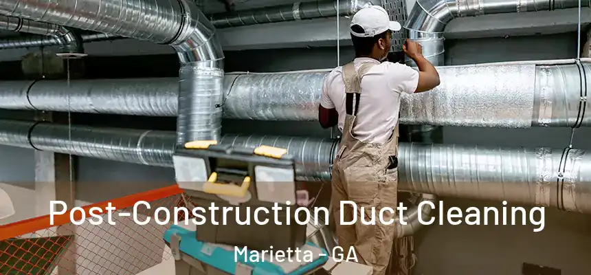  Post-Construction Duct Cleaning Marietta - GA