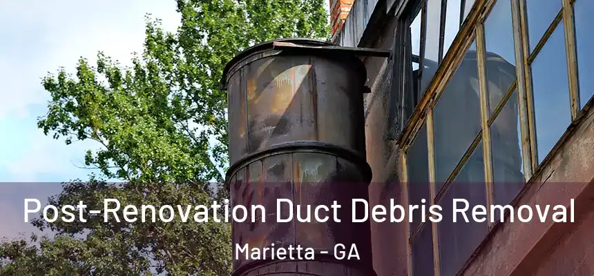 Post-Renovation Duct Debris Removal Marietta - GA